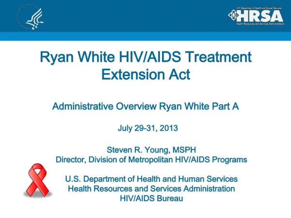 Ryan White HIV/AIDS Treatment Extension Act Administrative Overview Ryan White Part A