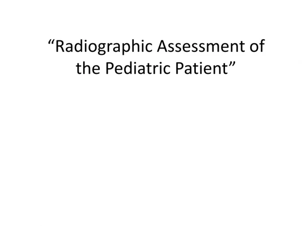 “Radiographic Assessment of the Pediatric Patient”
