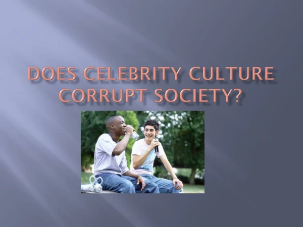 DOES CELEBRITY CULTURE CORRUPT SOCIETY?