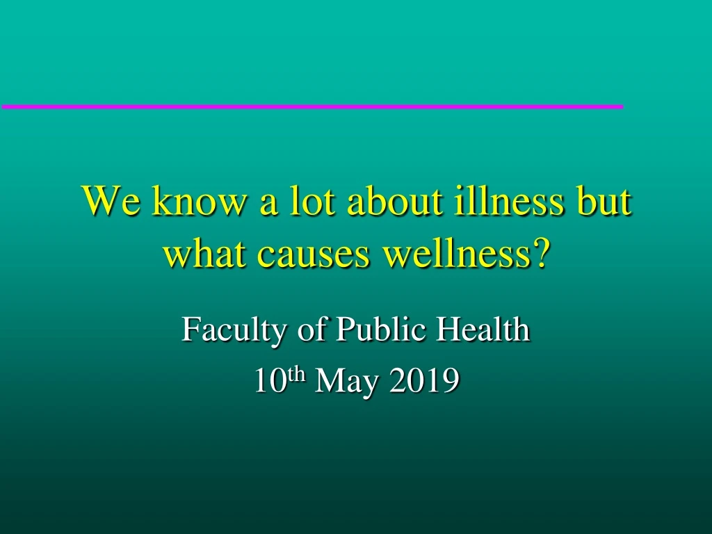 we know a lot about illness but what causes wellness