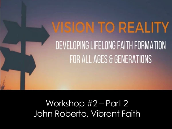 Workshop #2 – Part 2 John Roberto, Vibrant Faith