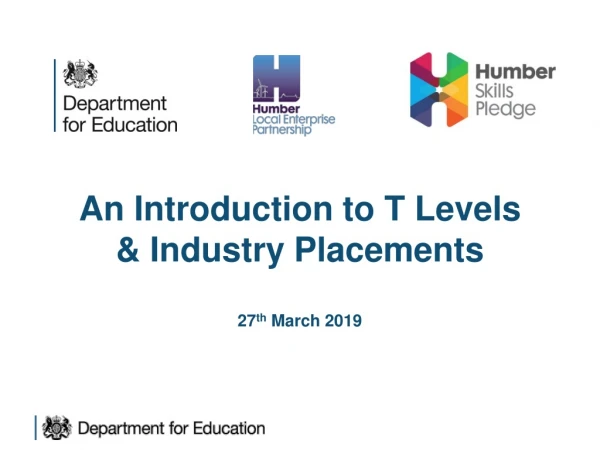 An Introduction to T Levels &amp; Industry Placements 27 th March 2019
