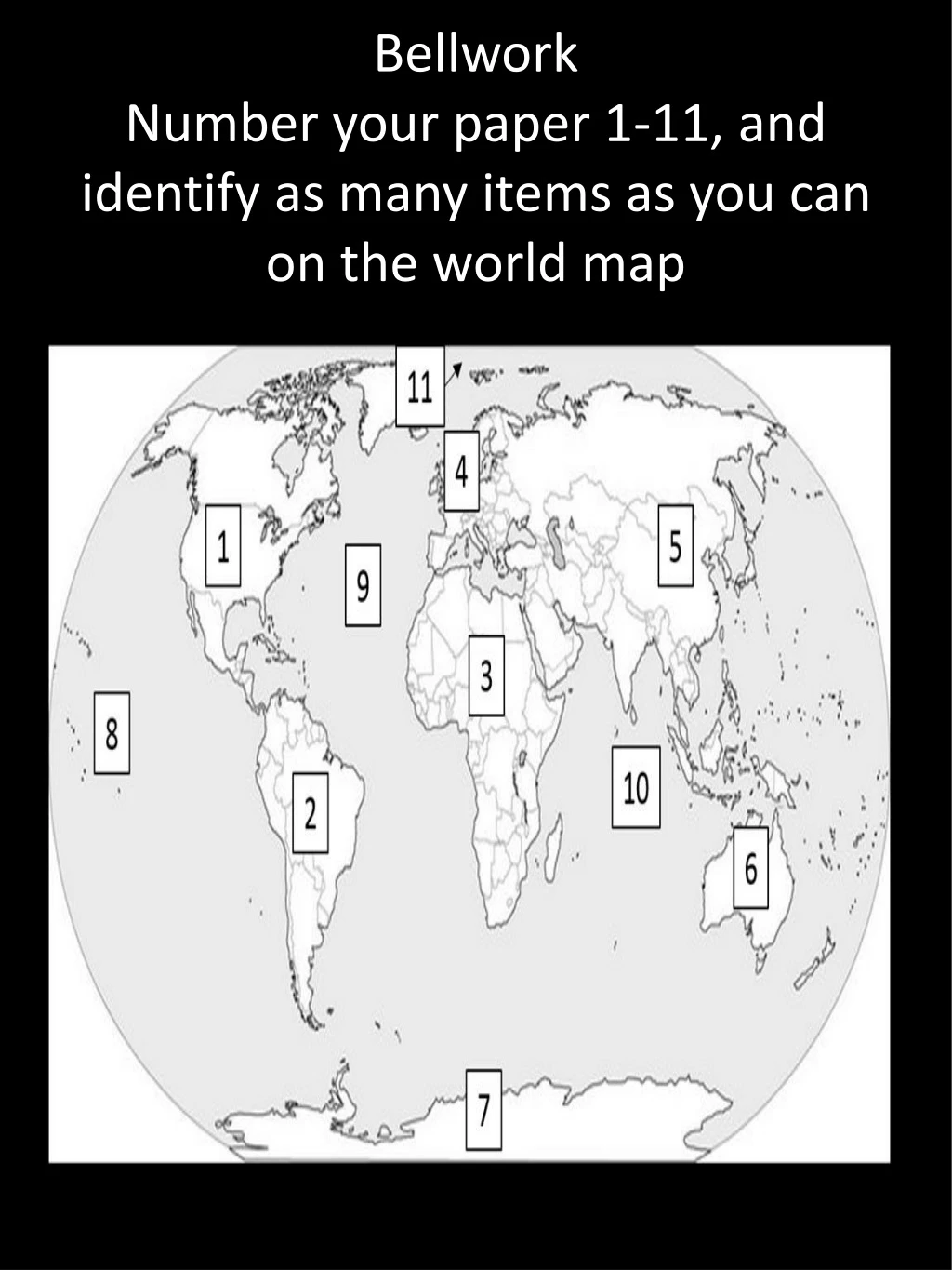bellwork number your paper 1 11 and identify as many items as you can on the world map