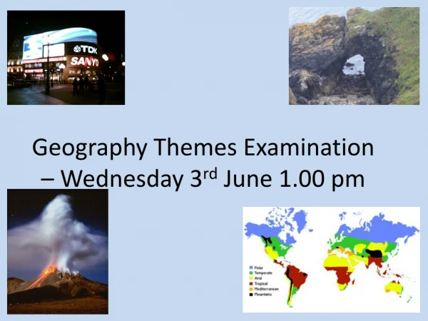 Geography Themes Examination – Wednesday 3 rd June 1.00 pm