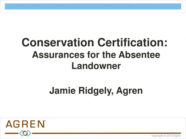 Conservation Certification:  Assurances for the Absentee Landowner Jamie Ridgely, Agren