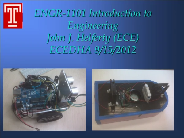 ENGR-1101 Introduction to Engineering John J. Helferty (ECE) ECEDHA 9/15/2012