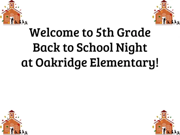 Welcome to 5th Grade Back to School Night at Oakridge Elementary!
