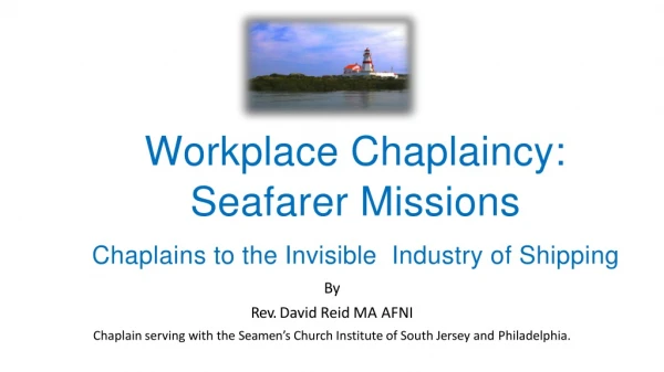 Workplace Chaplaincy: Seafarer Missions Chaplain s to the Invisible Industry of Shipping