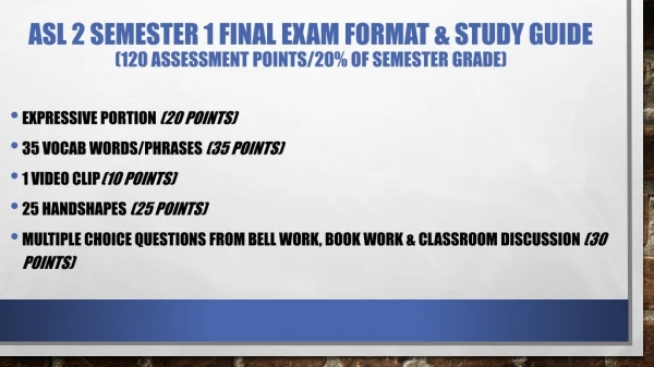 ASL 2 Semester 1 Final Exam FORMAT &amp; Study Guide (120 Assessment Points/20% of semester grade)