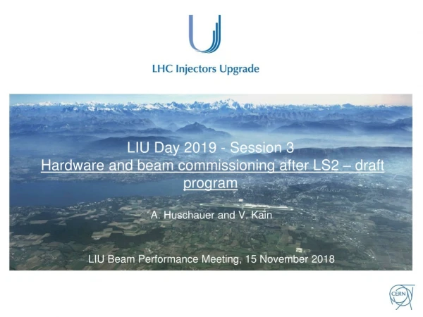 LIU Day 2019 - Session 3 Hardware and beam commissioning after LS2 – draft program