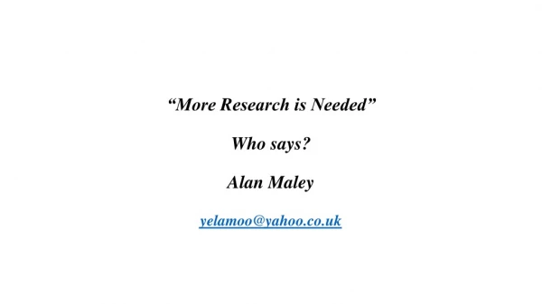 “More R esearch is Needed” Who says?