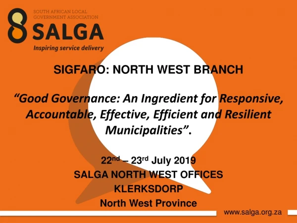 22 nd – 23 rd July 2019 SALGA NORTH WEST OFFICES KLERKSDORP North West Province