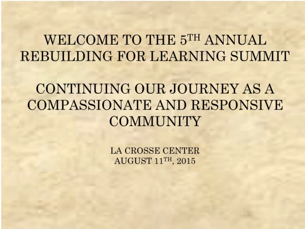 WELCOME TO THE 5 TH ANNUAL REBUILDING FOR LEARNING SUMMIT