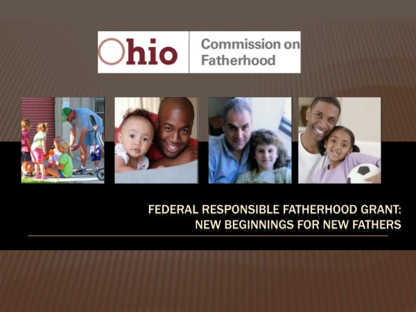 FEDERAL RESPONsIBLE FATHERHOOD GRANT: NEW BEGINNINGS FOR NEW FATHERS