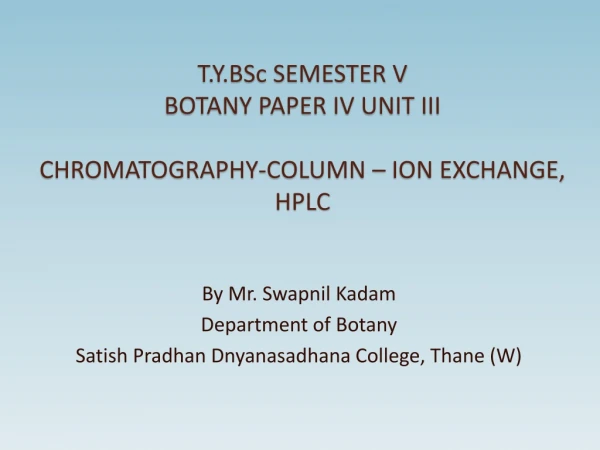 T.Y.BSc SEMESTER V BOTANY PAPER IV UNIT III CHROMATOGRAPHY-COLUMN – ION EXCHANGE, HPLC