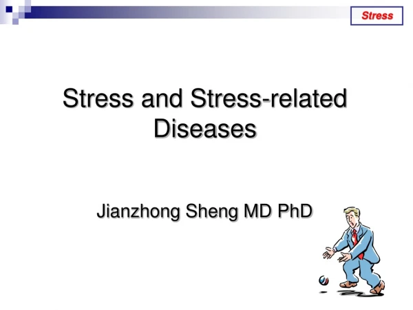 Stress and Stress-related Diseases Jianzhong Sheng MD PhD