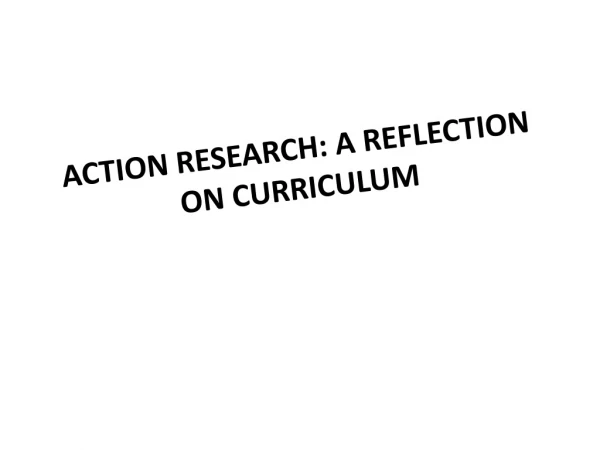 ACTION RESEARCH: A REFLECTION ON CURRICULUM