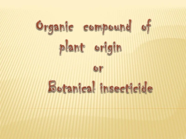 Organic compound of plant origin or Botanical insecticide