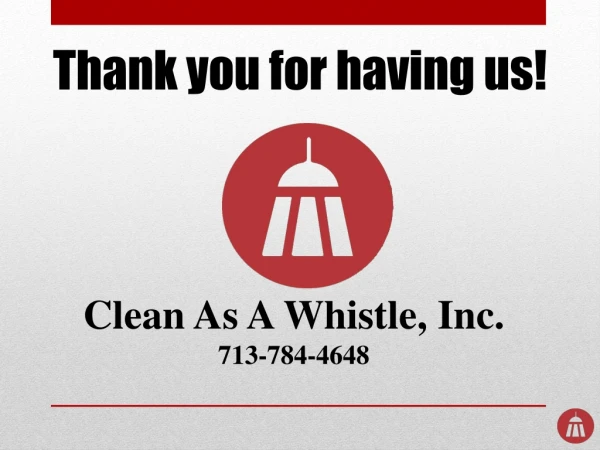 Clean As A Whistle, Inc. 713-784-4648