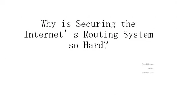 Why is Securing the Internet’s Routing System so Hard?