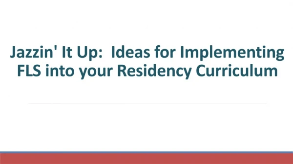 Jazzin ' It Up: Ideas for Implementing FLS into your Residency Curriculum