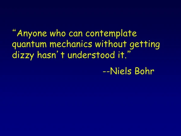 “ Anyone who can contemplate quantum mechanics without getting dizzy hasn ’ t understood it. ”