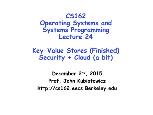 December 2 nd , 2015 Prof. John Kubiatowicz cs162.eecs.Berkeley