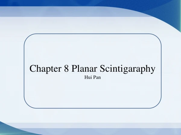 Chapter 8 Planar Scintigaraphy Hui Pan
