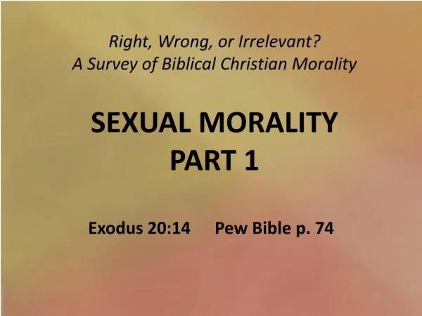 Right, Wrong, or Irrelevant? A Survey of Biblical Christian Morality SEXUAL MORALITY PART 1