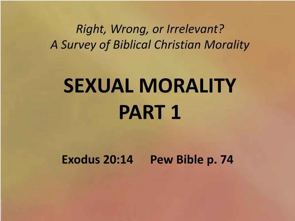 right wrong or irrelevant a survey of biblical christian morality sexual morality part 1