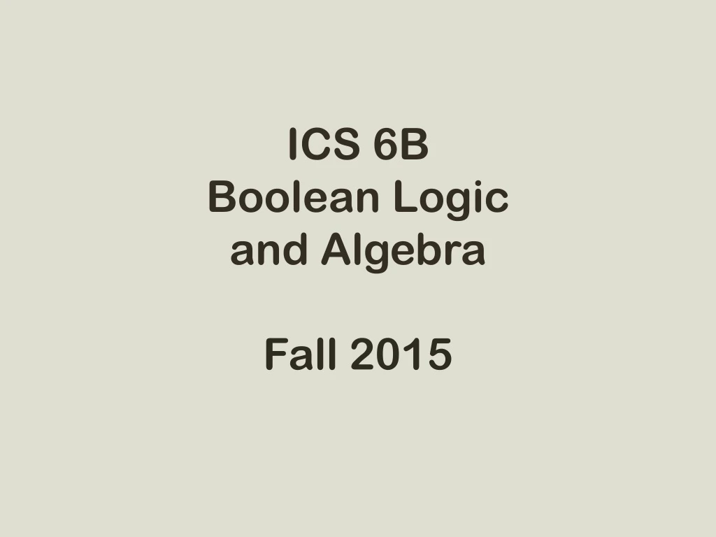 ics 6b boolean logic and algebra fall 2015