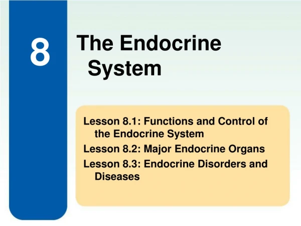 Lesson 8.1: Functions and Control of the Endocrine System Lesson 8.2: Major Endocrine Organs