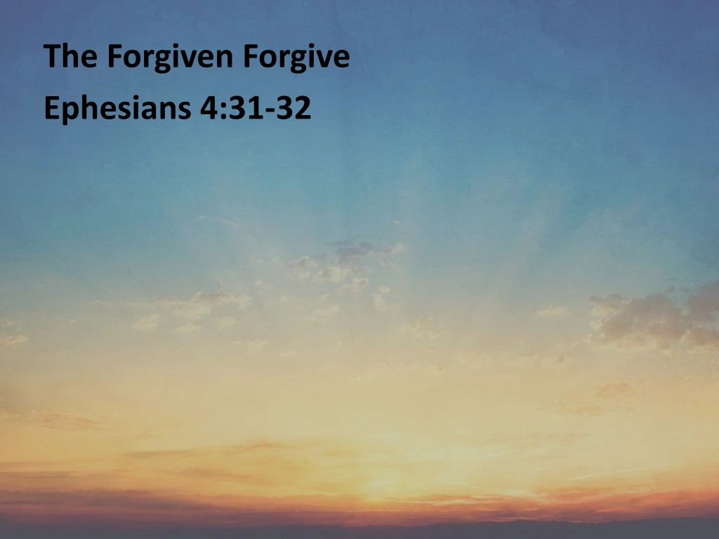 the forgiven forgive ephesians 4 31 32