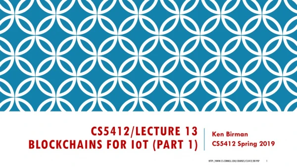 CS5412/Lecture 13 Blockchains for I o T (Part 1)
