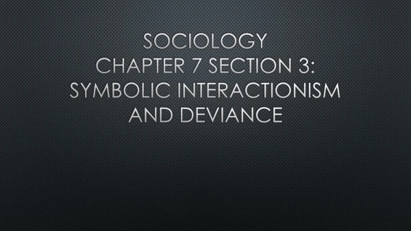 Sociology Chapter 7 Section 3: Symbolic Interactionism and deviance