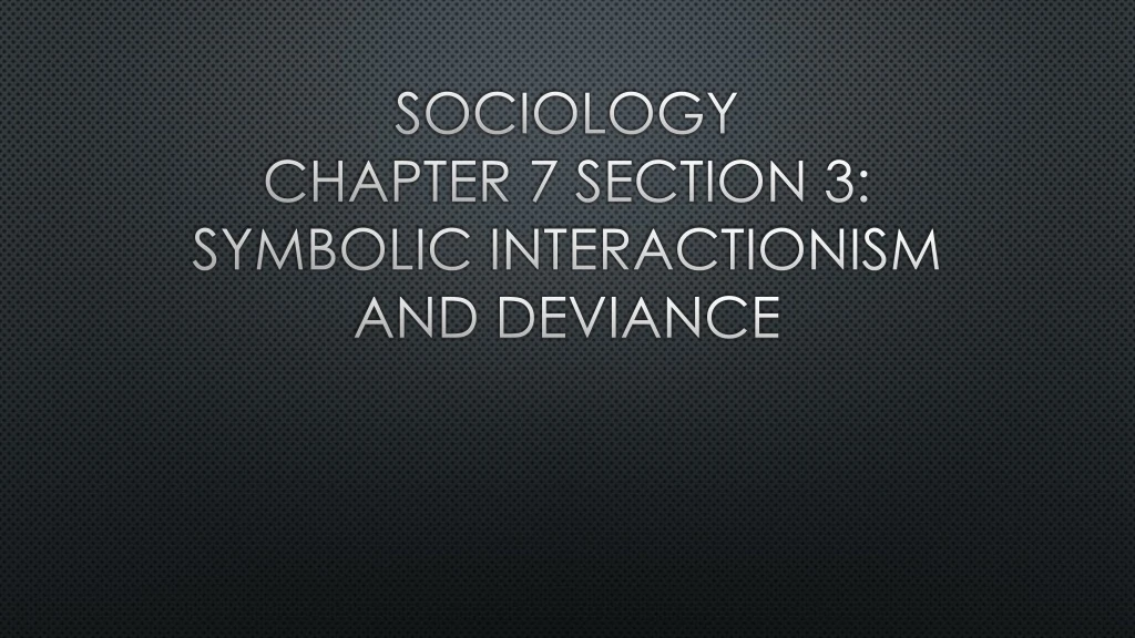 sociology chapter 7 section 3 symbolic interactionism and deviance