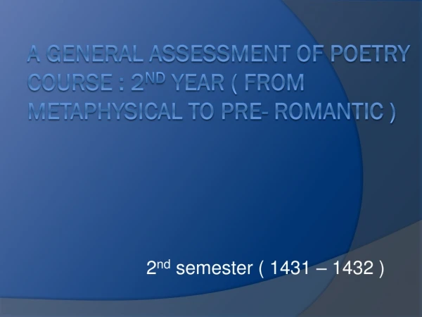 A general assessment of Poetry course : 2 nd year ( From Metaphysical to Pre- romantic )