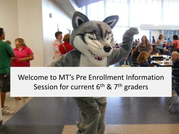 Welcome to MT’s Pre Enrollment Information Session for current 6 th &amp; 7 th graders