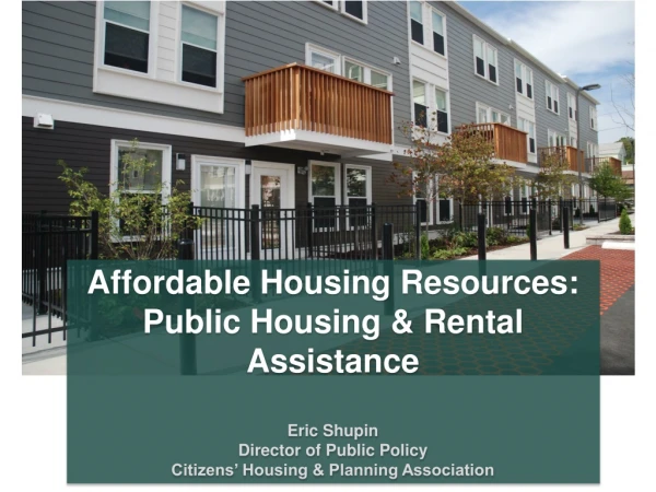 Affordable Housing Resources: Public Housing &amp; Rental Assistance Eric Shupin
