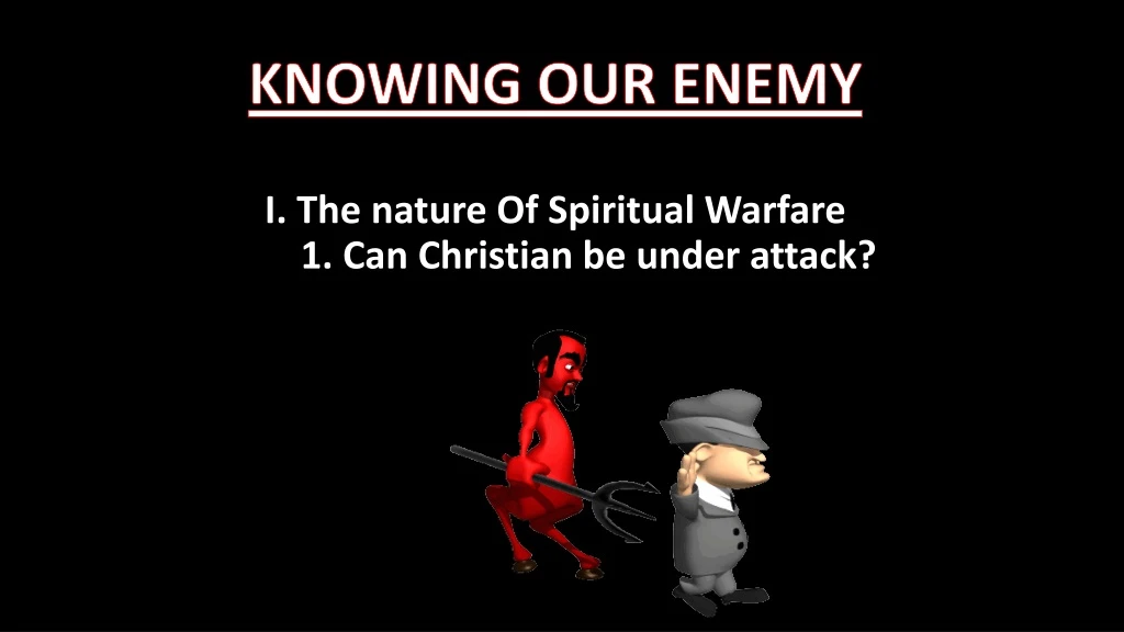 knowing our enemy i the nature of spiritual warfare 1 can christian be under attack