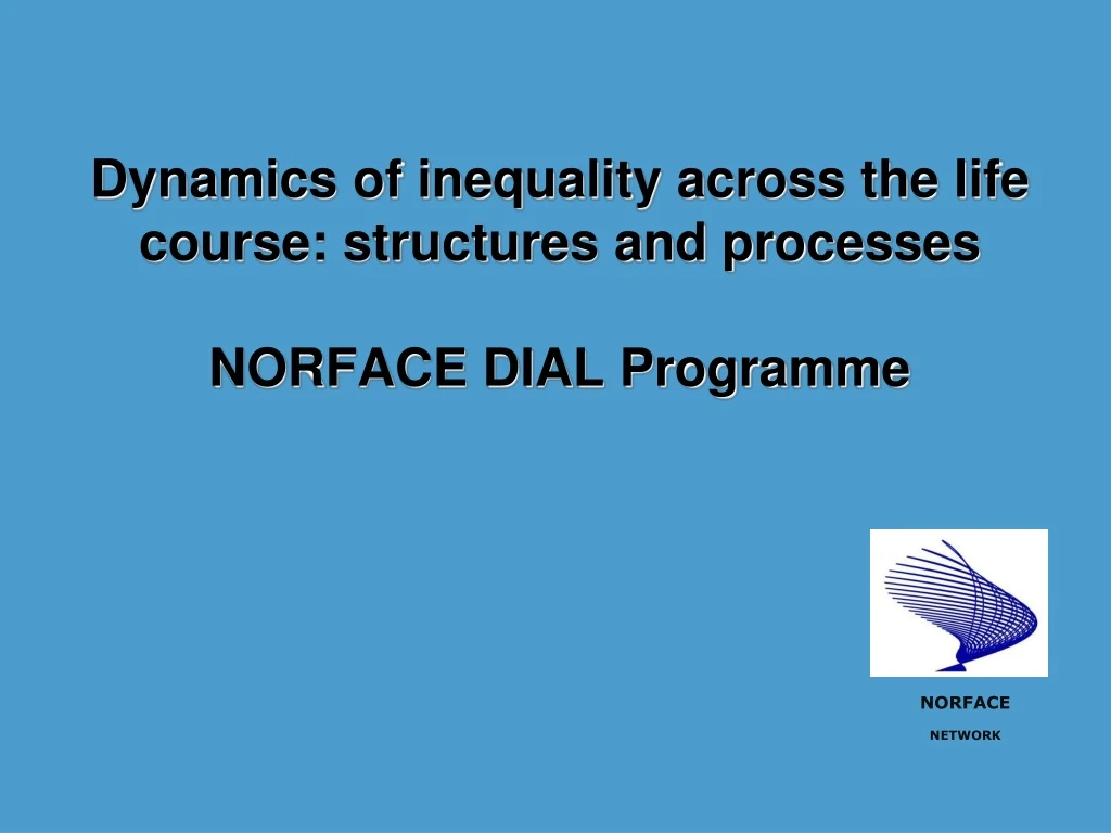 dynamics of inequality across the life course structures and processes norface dial programme