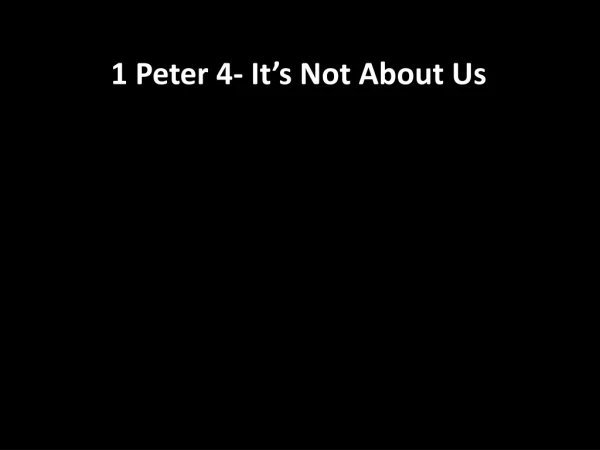 1 Peter 4- It’s Not About Us