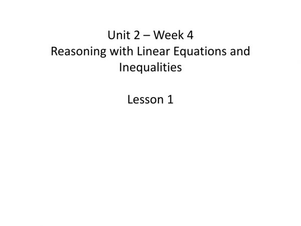 Unit 2 – Week 4 Reasoning with Linear Equations and Inequalities Lesson 1