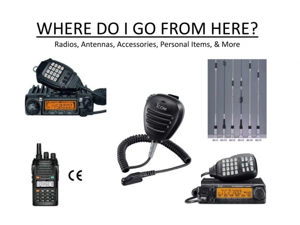 WHERE DO I GO FROM HERE? Radios, Antennas, Accessories, Personal Items, &amp; More