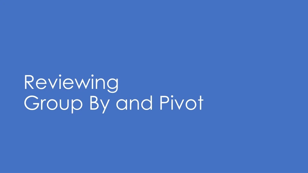 reviewing group by and pivot