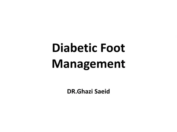 Diabetic Foot Management DR.Ghazi Saeid