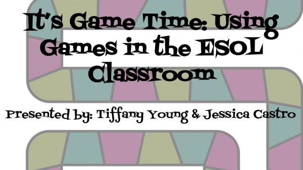 It’s Game Time: Using Games in the ESOL Classroom