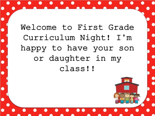 Welcome to First Grade Curriculum Night! I’m happy to have your son or daughter in my class !!