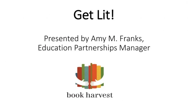 Get Lit! Presented by Amy M. Franks, Education Partnerships Manager