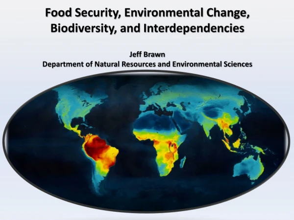 Food S ecurity, Environmental Change, Biodiversity, and Interdependencies Jeff Brawn